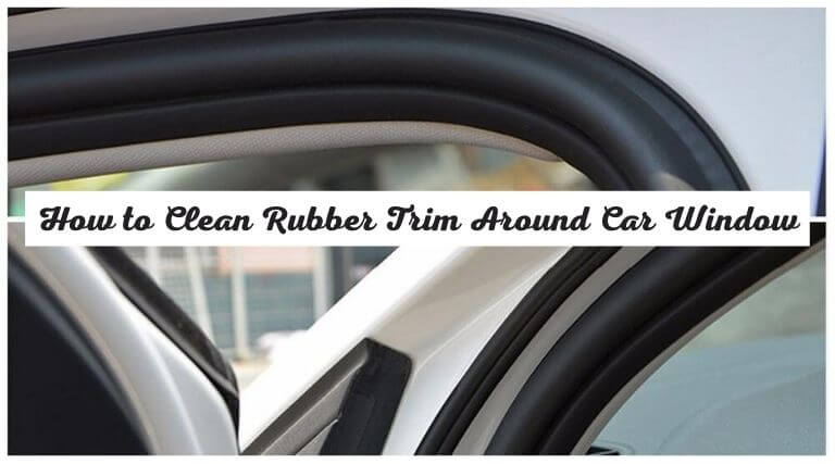 How to Clean Rubber Trim Around Car Window